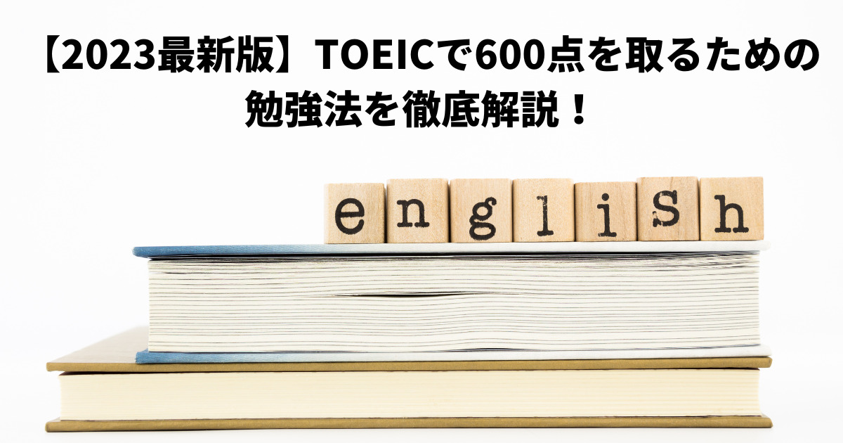 【2023最新版】TOEICで600点を取るための勉強法を徹底解説！